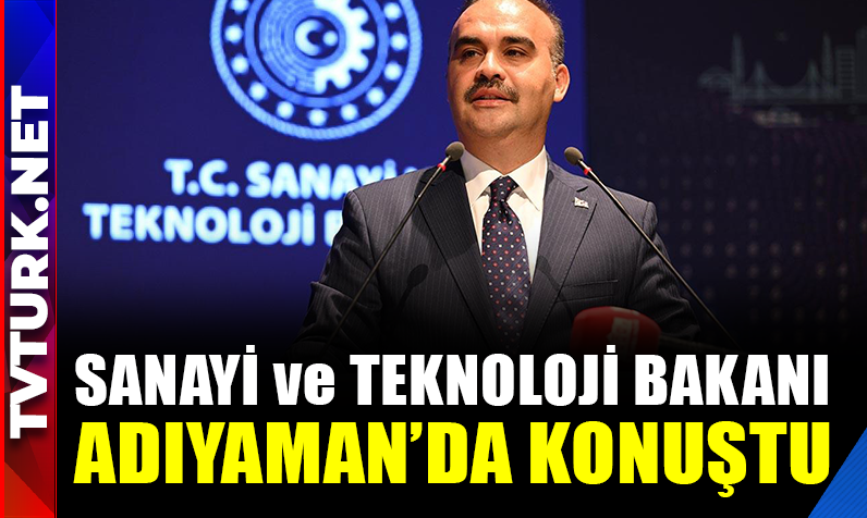 Sanayi ve Teknoloji Bakanı Kacır, Adıyaman’da konuştu